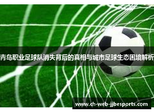青岛职业足球队消失背后的真相与城市足球生态困境解析