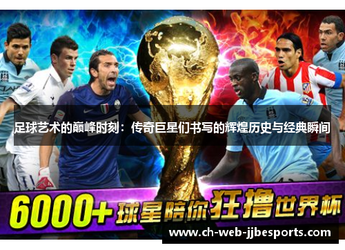 足球艺术的巅峰时刻:传奇巨星们书写的辉煌历史与经典瞬间 足球艺术的巅峰时刻:传奇巨星们书写的辉煌历史与经典瞬间
