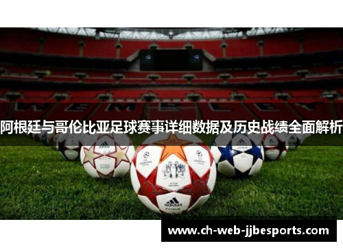 阿根廷与哥伦比亚足球赛事详细数据及历史战绩全面解析 阿根廷与哥伦比亚足球赛事详细数据及历史战绩全面解析