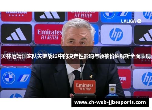 贝林厄姆国家队关键战役中的决定性影响与领袖价值解析全面表现