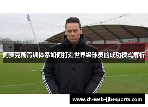 阿贾克斯青训体系如何打造世界级球员的成功模式解析